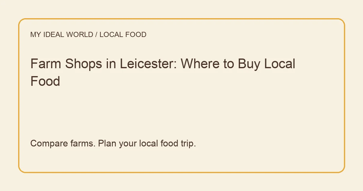 My Ideal World editorial guide: Farm Shops in Leicester: Where to Buy Local Food